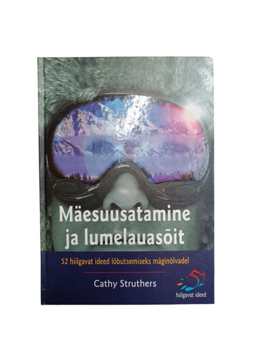 "Mäesuusatamine ja lumelauasõit. 52 hiilgavat ideed mäginõlvadel lõbutsemiseks" Cathy Struthers