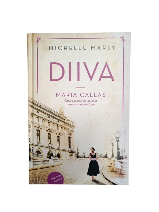 "Diiva. Maria Callas – oma aja suurim laulja ja tema armastuse lugu" Michelle Marly