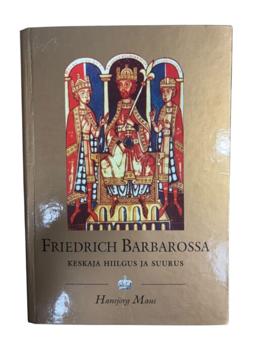 "Friedrich Barbarossa. Keskaja hiilgus ja suurus" Hansjörg Maus