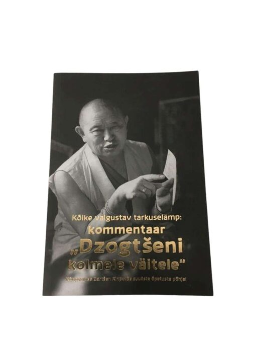 "Kõike valgustav tarkuselamp: kommentaar ''Dzogtšeni kolmele väitele"" Garchen Rinpoche