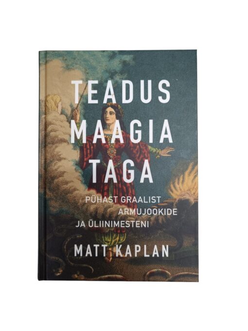 "Teadus maagia taga. Pühast Graalist armujookide ja üliinimesteni" Matt Kaplan