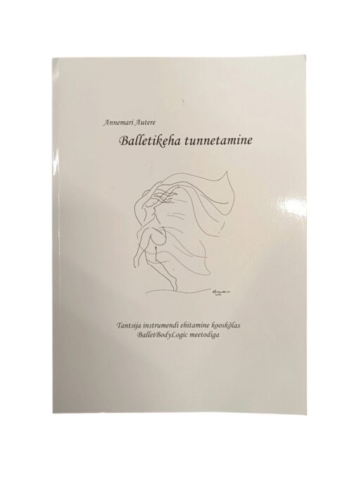 "Balletikeha tunnetamine: tantsija instrumendi ehitamine kooskõlas BalletBodyLogic meetodiga" Annemari Autere