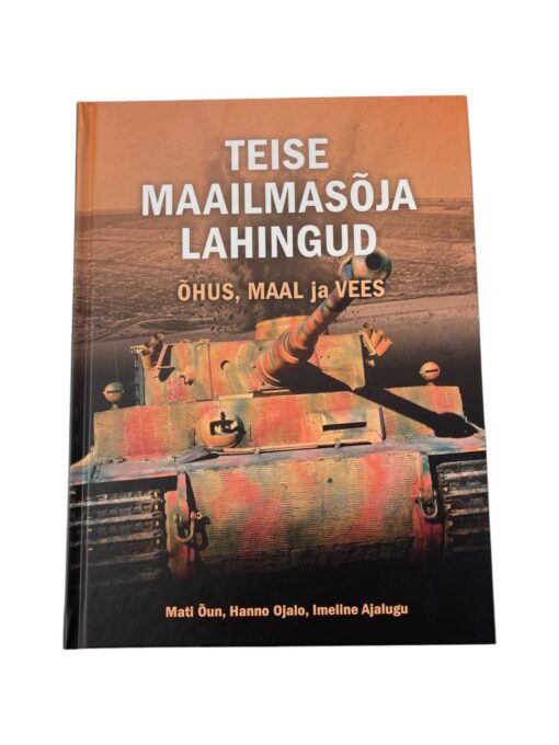 "Teise maailmasõja lahingud õhus, maal ja vees.", Mati Õun, Hanno Ojalo, Imeline Ajalugu. 2018
