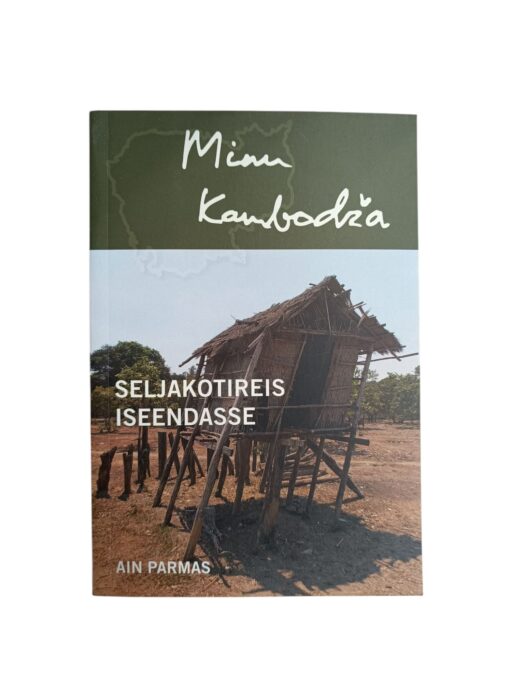 "Minu Kambodža. Seljakotireis iseendasse" Ain Parmas