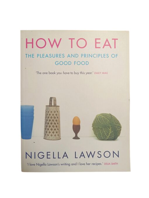 "How to Eat: The Pleasures and Principles of Good Food" Nigella Lawson