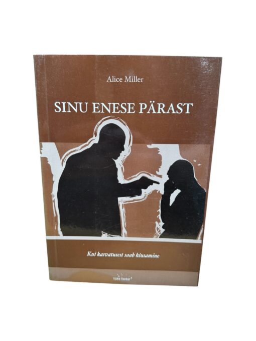 "Sinu enese pärast. Kui kasvatusest saab kiusamine" Alice Miller