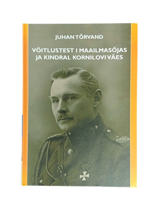 „Võitlustest I Maailmasõjas ja kindral Kornilovi väes” Juhan Tõrvand