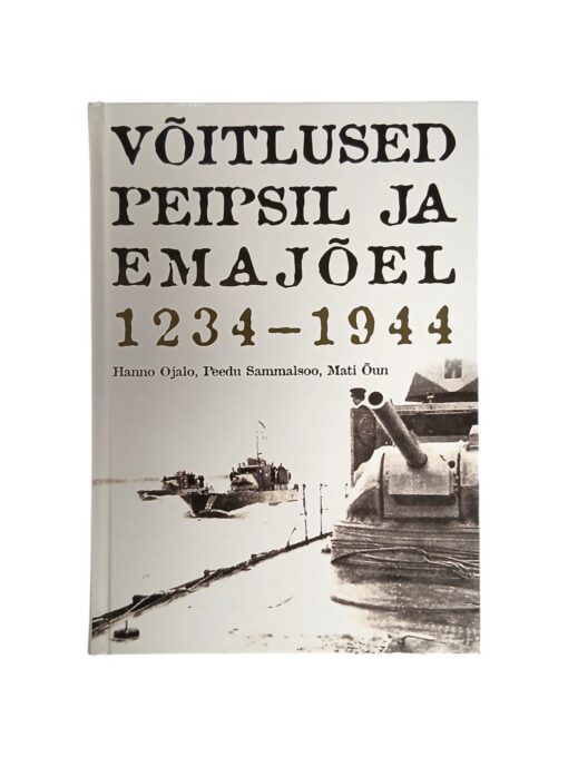 „Võitlused Peipsil ja Emajõel 1234-1944” H.Ojalo, P.Sammalsoo, M.Õun