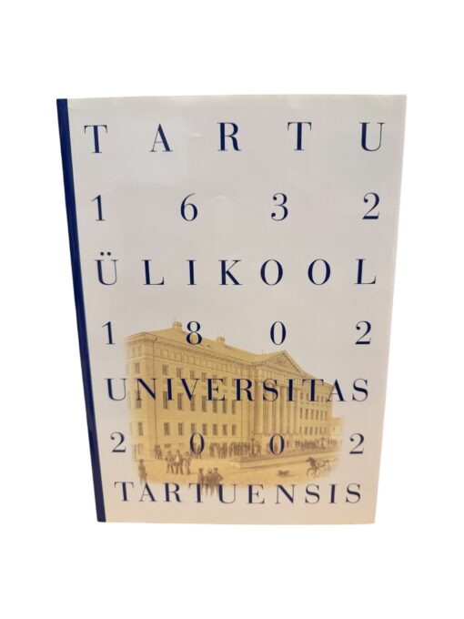 "Tartu Ülikool 1632-1802-2002. Universitas Tartuensis" Indrek Ilomets