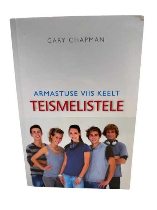 "Armastuse viis keelt teismelistele" Gary Chapman