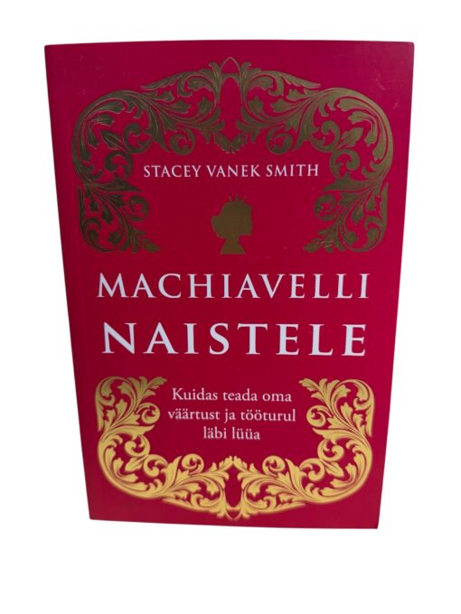 "Machiavelli naistele. Kuidas teada oma väärtust ja tööturul läbi lüüa" Stacey Vanek Smith