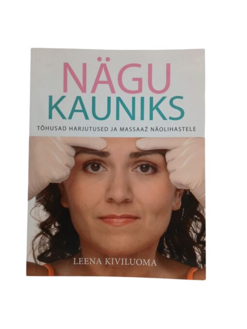"Nägu kauniks. Tõhusad harjutused ja massaaž näolihastele" Leena Kiviluoma