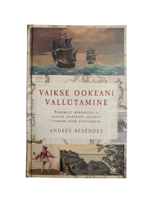 "Vaikse ookeani vallutamine. Tundmatu meresõitja ja suurte avastuste ajajärgu viimane suur avastusretk" Andres Resendez