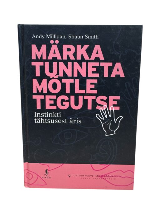 "Märka tunneta mõtle tegutse. Instinkti tähtsusest äris" Andy Milligan, Shaun Smith