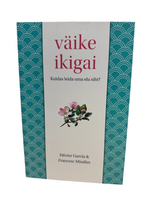 "Väike ikigai. Kuidas leida oma elu siht?" Hector Garcia, Francesc Miralles