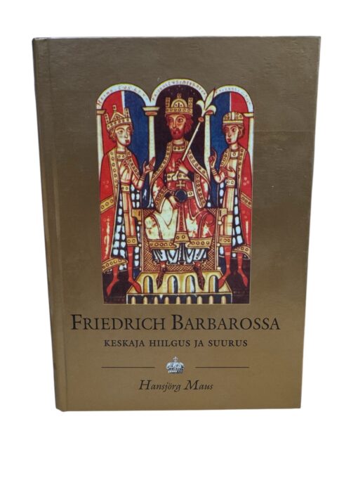 "Friedrich Barbarossa keskaja hiilgus ja suurus" Hansjörg Maus